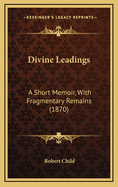 Divine Leadings: A Short Memoir, with Fragmentary Remains (1870)