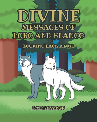 Divine Messages of Lobo and Blanco: Looking Back at Me - Taylor, Dain