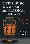 Divine Music in Archaic and Classical Greek Art: Seeing the Songs of the Gods
