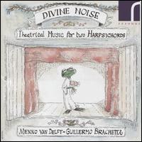 Divine Noise: Theatrical Music for Two Harpsichords - Guillermo Brachetta (harpsichord); Menno Van Delft (harpsichord)