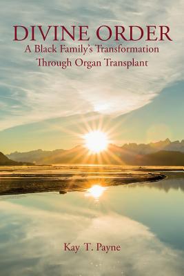 Divine Order: A Black Family's Transformation Through Organ Transplant - Payne, Kay T