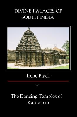 DIVINE PALACES OF SOUTH INDIA Volume 2: The Dancing Temples of Karnataka - Black, Irene