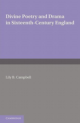 Divine Poetry and Drama in Sixteenth-Century England - Campbell, Lily B.