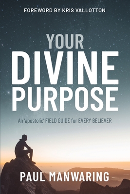 Divine Purpose: An 'apostolic' FIELD GUIDE for EVERY BELIEVER - Manwaring, Paul