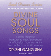 Divine Soul Songs: Sacred Practical Treasures to Heal, Rejuvenate, and Transform You, Humanity, Mother Earth, and All Universes