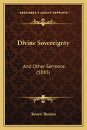 Divine Sovereignty: And Other Sermons (1885)