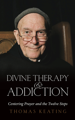 Divine Therapy & Addiction: Centering Prayer and the Twelve Steps - Keating, Thomas, Father, Ocso