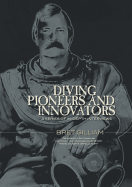 Diving Pioneers and Innovators: A Series of In-Depth Interviews - Gilliam, Bret, and Garth, Fred (Contributions by), and Hanauer, Eric (Contributions by)