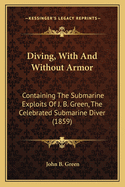Diving, With And Without Armor: Containing The Submarine Exploits Of J. B. Green, The Celebrated Submarine Diver (1859)
