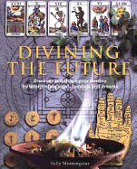 Divining the Future: Discover and Shape Your Destiny by Interpreting Signs, Symbols and Dreams - Morningstar, Sally