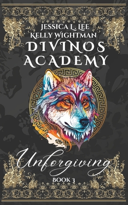 Divinos Academy: Unforgiving: Book 3 - Lee, Jessica L, and Wightman, Kelly