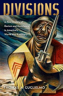 Divisions: A New History of Racism and Resistance in America's World War II Military - Guglielmo, Thomas A