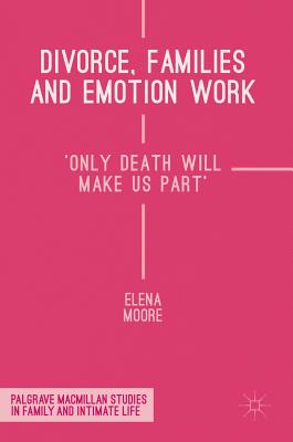 Divorce, Families and Emotion Work: 'Only Death Will Make Us Part' - Moore, Elena