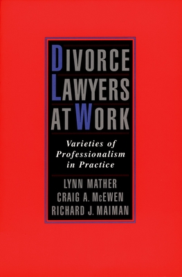 Divorce Lawyers at Work: Varieties of Professionalism in Practice - Mather, Lynn, and McEwen, Craig A, and Maiman, Richard J