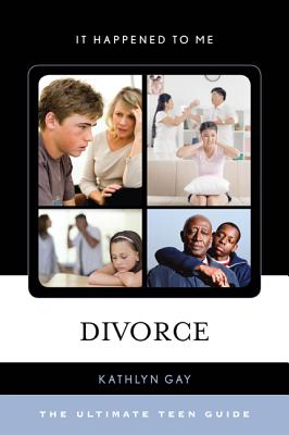 Divorce: The Ultimate Teen Guide - Gay, Kathlyn