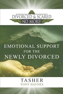 Divorced and Scared No More! Emotional Support for the Newly Divorced - Haynes, Tony, and Nutt, Justin (Foreword by), and Asher, T