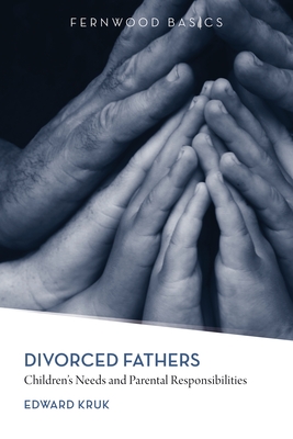 Divorced Fathers: Children`s Needs and Parental Responsibilities - Kruk, Edward