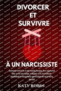 Divorcer Et Survivre ? Un Narcissiste: Comment mettre fin ? une relation toxique, ?tre coparental avec un ex narcissique, ?chapper ? un traumatisme ?motionnel et reconstruire votre estime