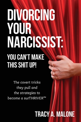 Divorcing Your Narcissist: You Can't Make This Shit Up! - Malone, Tracy A