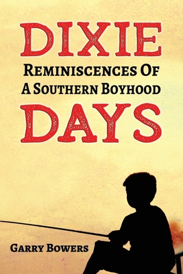 Dixie Days: Reminiscences of a Southern Boyhood - Bowers, Garry