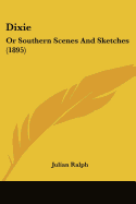 Dixie: Or Southern Scenes And Sketches (1895)