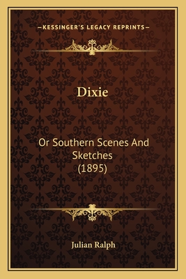 Dixie: Or Southern Scenes and Sketches (1895) - Ralph, Julian