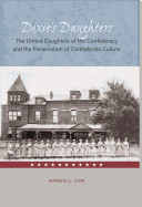Dixie's Daughters: The United Daughters of the Confederacy and the Preservation of Confed