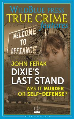 Dixie's Last Stand: Was It Murder Or Self-Defense? - Ferak, John