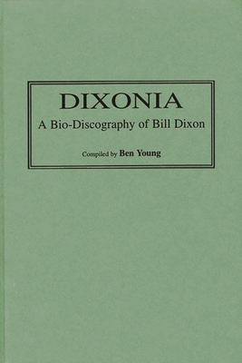 Dixonia: A Bio-Discography of Bill Dixon - Young, Ben (Compiled by)