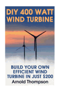 DIY 400 Watt Wind Turbine: Build Your Own Efficient Wind Turbine in Just $200: (Wind Power, Power Generation)