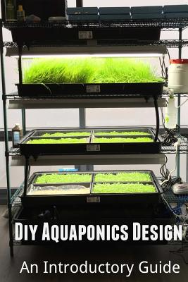 DIY Aquaponics Design: An Introductory Guide - Amini, Arash