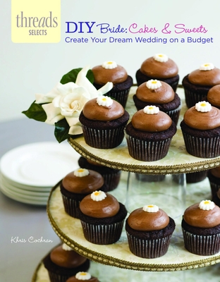 DIY Bride: Cakes & Sweets: Create Your Dream Wedding on a Budget - Cochran, Khris