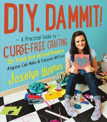 Diy, Dammit!: A Practical Guide to Curse-Free Crafting - Hughes, Joselyn
