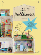 DIY Dollhouse: Build and Decorate a Toy House Using Everyday Materials (a Complete Illustrated Beginner's Guide to Creating Your Own Dollhouse with Recycled Materials)