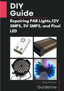 DIY Guide: Repairing PAR Lights, 12V SMPS, 5V SMPS, and Pixel LED