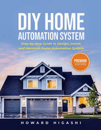 DIY Home Automation System: Step-by-step Guide to Design, Install, and Maintain Home Automation System