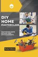 DIY Home Masterclass: Mastering Home Repairs and Enhancements