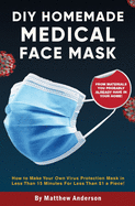 DIY Homemade Medical Face Mask: How to Make Your Own Virus Protection Mask in Less Than 15 Minutes for Less Than $1 a Piece!