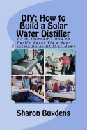 DIY: How to Build a Solar Water Distiller: Do It Yourself - Make a Solar Still to Purify H20 Without Electricity or Water Pressure