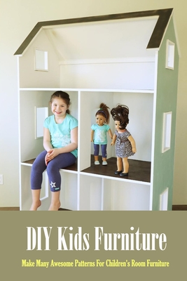 DIY Kids Furniture: Make Many Awesome Patterns For Children's Room Furniture: Craft Gift for Kids - Esquerre, Errin