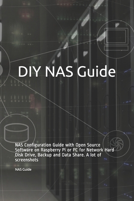 DIY NAS Guide: NAS Configuration Guide with Open Source Software on Raspberry Pi or PC for Network Hard Disk Drive, Backup and Data Share. A lot of screenshots - Guide, Nas
