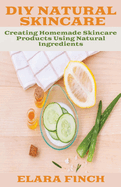 DIY Natural Skincare: Creating Homemade Skincare Products Using Natural Ingredients