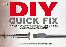 DIY Quick Fix: Problem-Solving Techniques for Repairing and Improving Your Home - Cassell, Julian, and Parham, Peter, and Coleman, Theresa