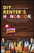 DIY Renter's Handbook: First Timers's guide: A Homeowner's Guide to Repairs, Personalizations, and Lease-Friendly Enhancements Step-by-Step Instructions for Safe Upgrades and Lease-Compliant Transformations Practical Handbook for Complete Beginners