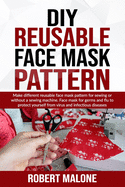 DIY Reusable Face Mask Pattern: Make different reusable face mask pattern for sewing or without a sewing machine. Face mask for germs and flu to protect yourself from virus and infectious diseases