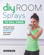 DIY Room Sprays to Kill Virus: Spray Recipes to Make Your Room Clean and Smell Amazing