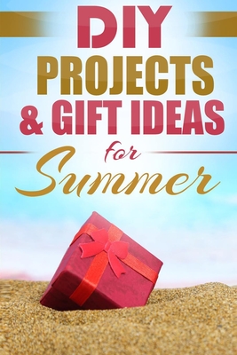 DIY Summer: Amazing Homemade Gifts & Gift Ideas for Summer (Crafts, Hobbies & Home, Do It Yourself) - Nation, Do It Yourself
