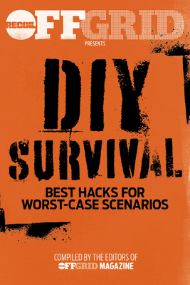 DIY Survival: Best Hacks for Worst-Case Scenarios - Editors, Offgrid (Editor)