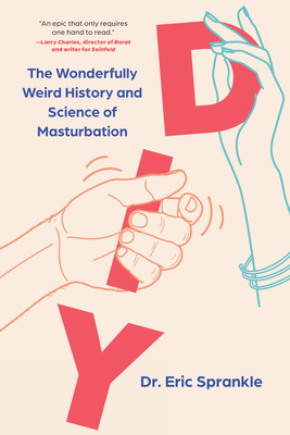 DIY: The Wonderfully Weird History and Science of Masturbation - Sprankle, Eric, PsyD