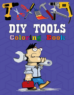 DIY Tools Coloring Book: High-quality coloring book. DIY tools and characters. Unique Coloring Pages. Coloring book for kids.